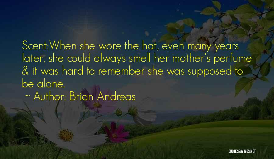 Brian Andreas Quotes: Scent:when She Wore The Hat, Even Many Years Later, She Could Always Smell Her Mother's Perfume & It Was Hard