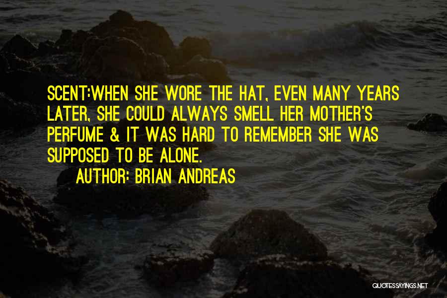 Brian Andreas Quotes: Scent:when She Wore The Hat, Even Many Years Later, She Could Always Smell Her Mother's Perfume & It Was Hard
