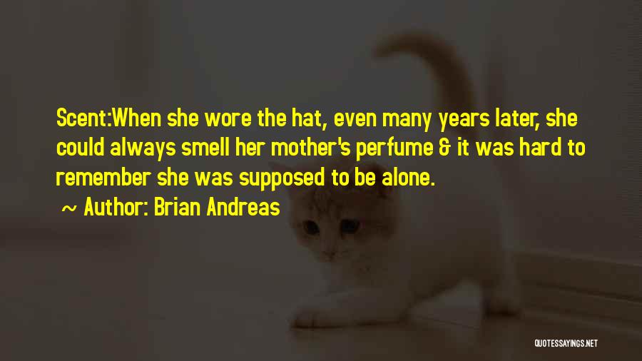 Brian Andreas Quotes: Scent:when She Wore The Hat, Even Many Years Later, She Could Always Smell Her Mother's Perfume & It Was Hard