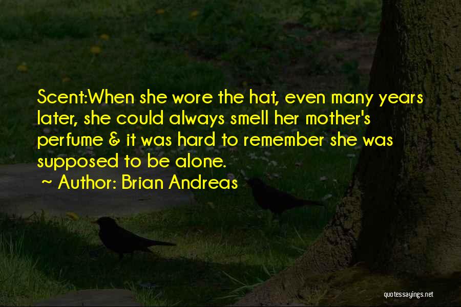 Brian Andreas Quotes: Scent:when She Wore The Hat, Even Many Years Later, She Could Always Smell Her Mother's Perfume & It Was Hard