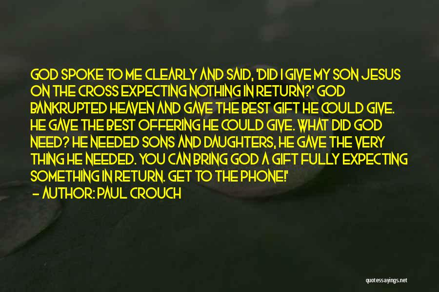 Paul Crouch Quotes: God Spoke To Me Clearly And Said, 'did I Give My Son Jesus On The Cross Expecting Nothing In Return?'