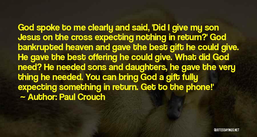 Paul Crouch Quotes: God Spoke To Me Clearly And Said, 'did I Give My Son Jesus On The Cross Expecting Nothing In Return?'