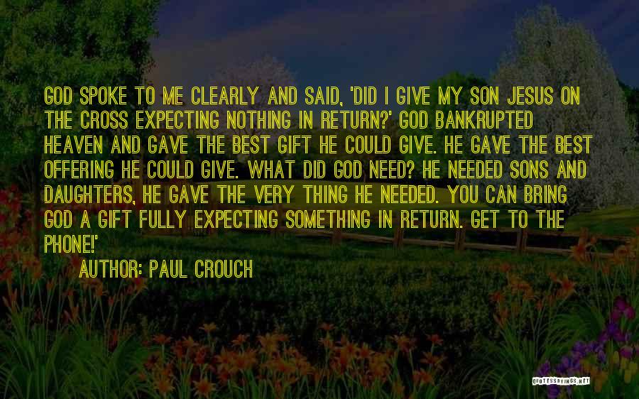 Paul Crouch Quotes: God Spoke To Me Clearly And Said, 'did I Give My Son Jesus On The Cross Expecting Nothing In Return?'