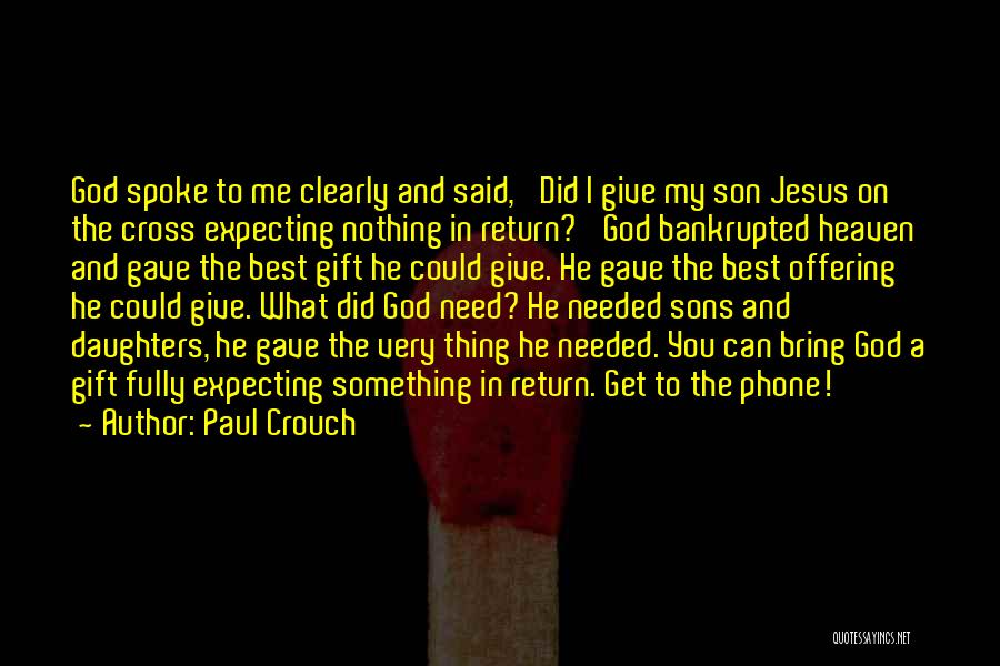 Paul Crouch Quotes: God Spoke To Me Clearly And Said, 'did I Give My Son Jesus On The Cross Expecting Nothing In Return?'