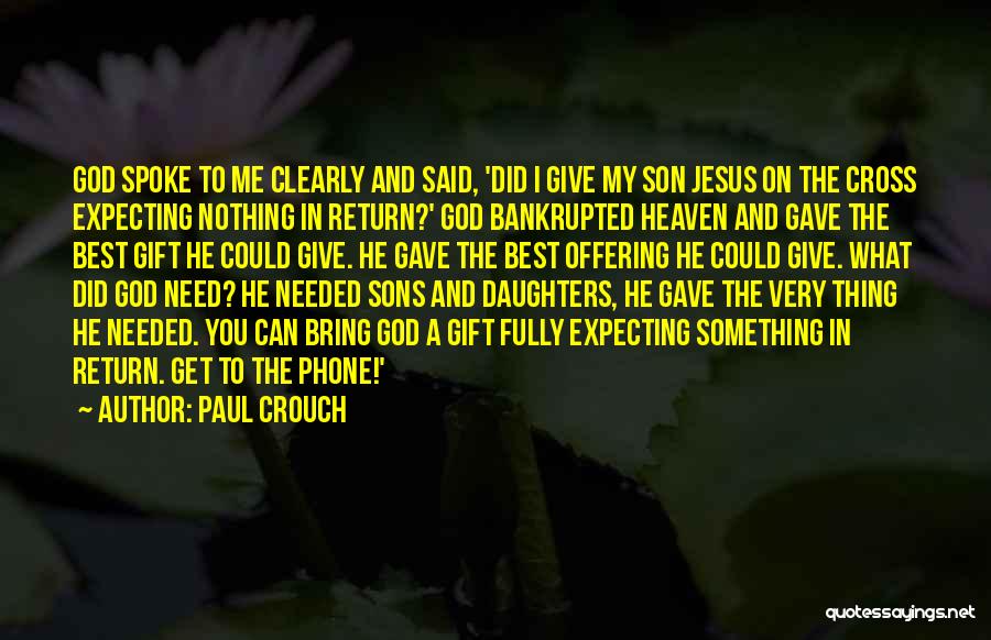 Paul Crouch Quotes: God Spoke To Me Clearly And Said, 'did I Give My Son Jesus On The Cross Expecting Nothing In Return?'