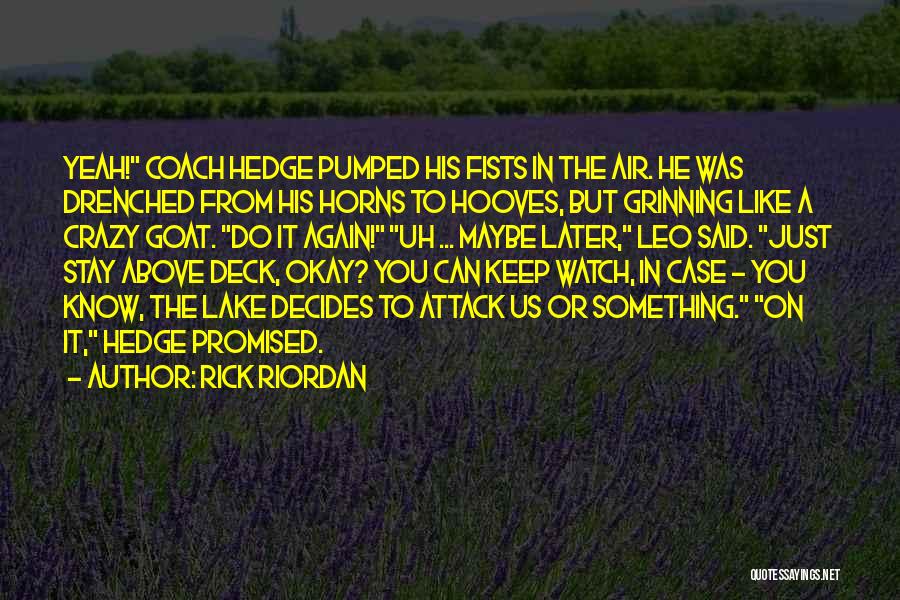 Rick Riordan Quotes: Yeah! Coach Hedge Pumped His Fists In The Air. He Was Drenched From His Horns To Hooves, But Grinning Like