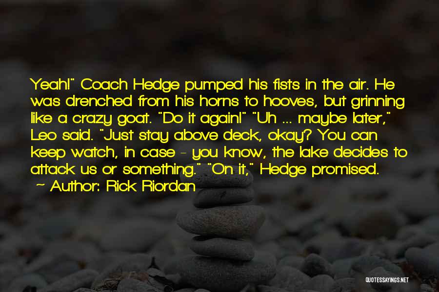Rick Riordan Quotes: Yeah! Coach Hedge Pumped His Fists In The Air. He Was Drenched From His Horns To Hooves, But Grinning Like