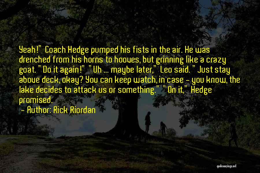 Rick Riordan Quotes: Yeah! Coach Hedge Pumped His Fists In The Air. He Was Drenched From His Horns To Hooves, But Grinning Like