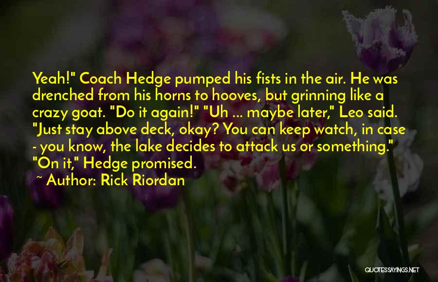 Rick Riordan Quotes: Yeah! Coach Hedge Pumped His Fists In The Air. He Was Drenched From His Horns To Hooves, But Grinning Like