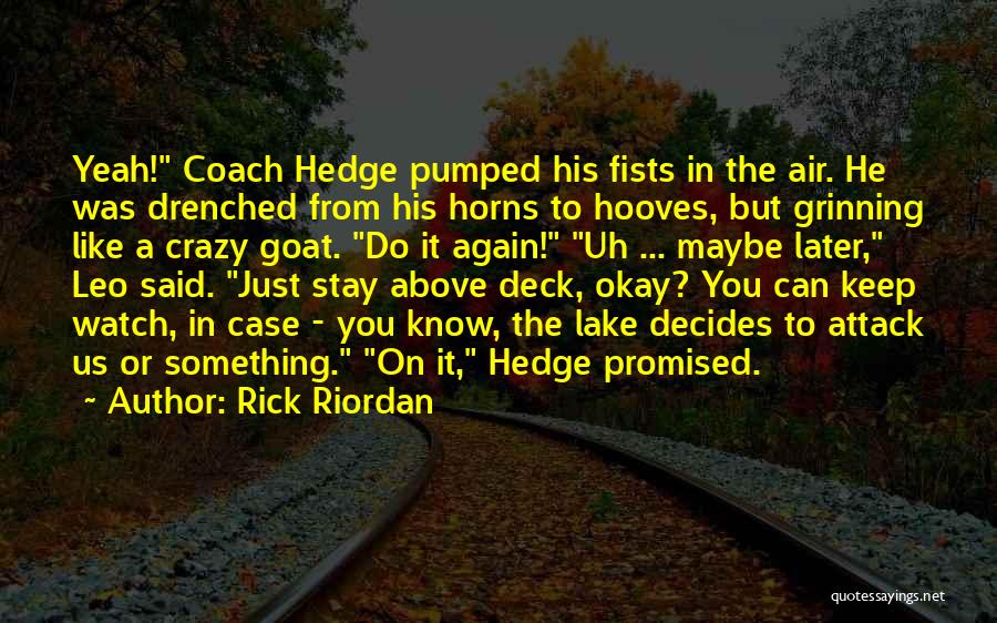 Rick Riordan Quotes: Yeah! Coach Hedge Pumped His Fists In The Air. He Was Drenched From His Horns To Hooves, But Grinning Like