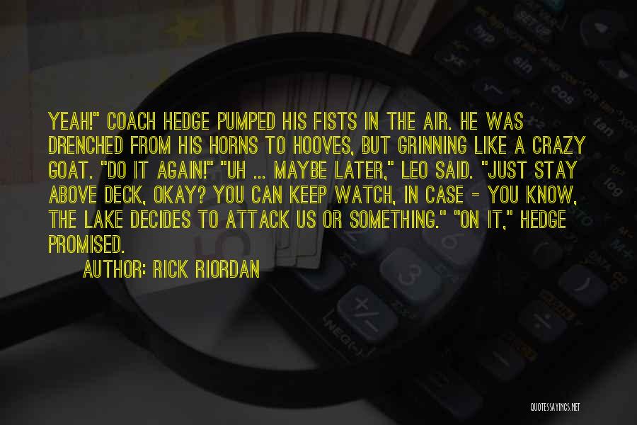 Rick Riordan Quotes: Yeah! Coach Hedge Pumped His Fists In The Air. He Was Drenched From His Horns To Hooves, But Grinning Like