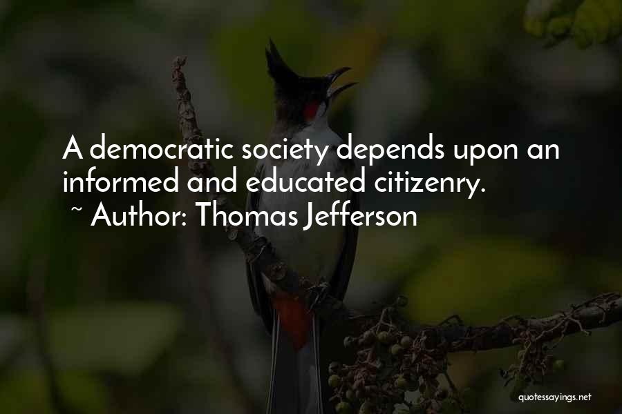 Thomas Jefferson Quotes: A Democratic Society Depends Upon An Informed And Educated Citizenry.