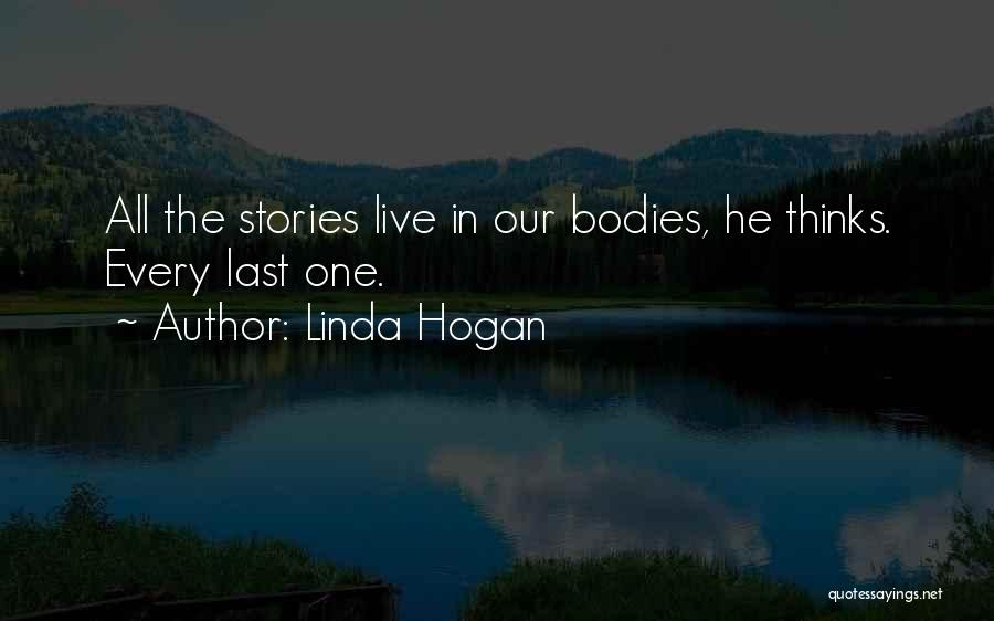 Linda Hogan Quotes: All The Stories Live In Our Bodies, He Thinks. Every Last One.