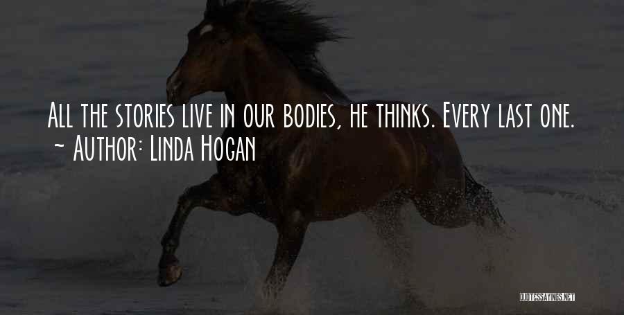 Linda Hogan Quotes: All The Stories Live In Our Bodies, He Thinks. Every Last One.