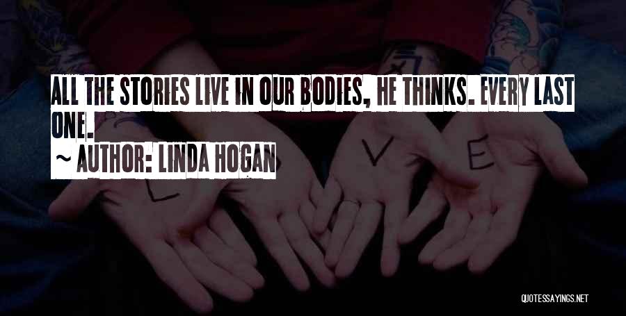 Linda Hogan Quotes: All The Stories Live In Our Bodies, He Thinks. Every Last One.