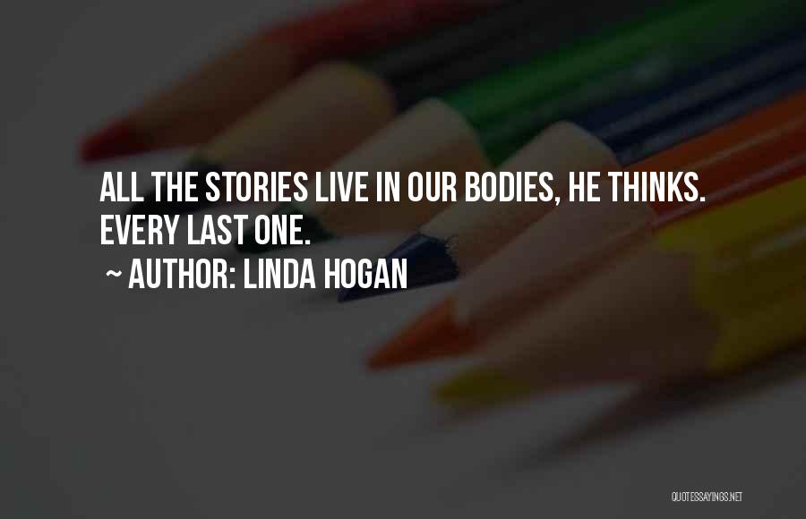 Linda Hogan Quotes: All The Stories Live In Our Bodies, He Thinks. Every Last One.