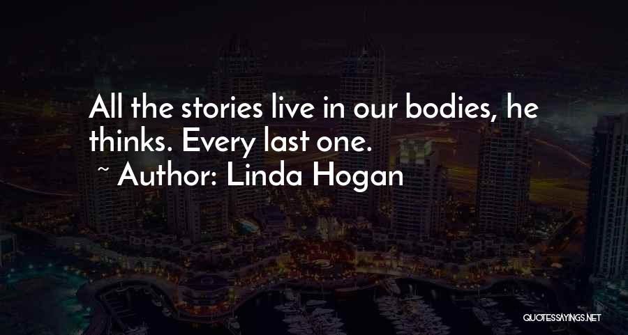 Linda Hogan Quotes: All The Stories Live In Our Bodies, He Thinks. Every Last One.