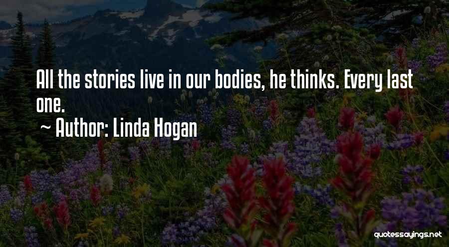 Linda Hogan Quotes: All The Stories Live In Our Bodies, He Thinks. Every Last One.