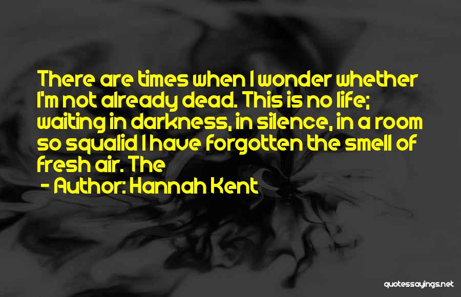 Hannah Kent Quotes: There Are Times When I Wonder Whether I'm Not Already Dead. This Is No Life; Waiting In Darkness, In Silence,