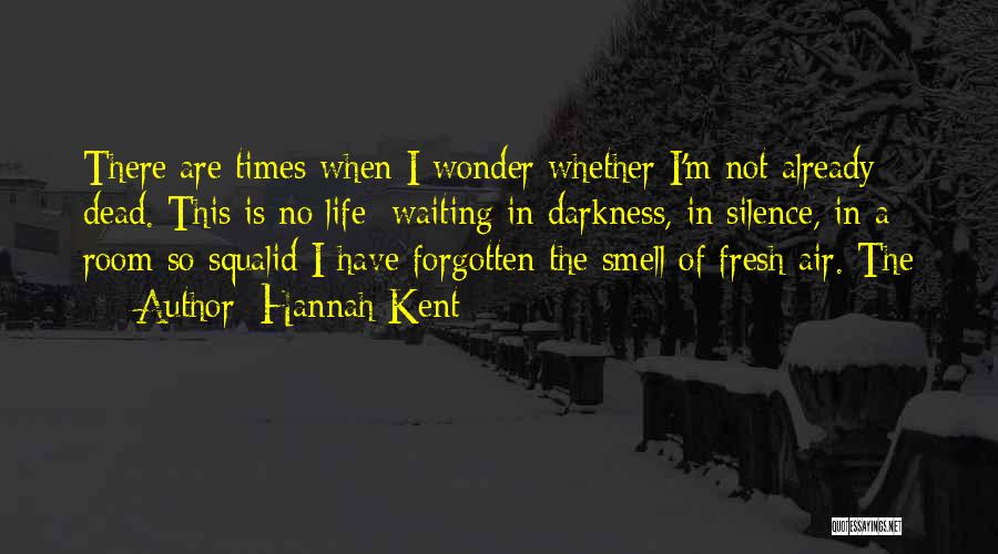 Hannah Kent Quotes: There Are Times When I Wonder Whether I'm Not Already Dead. This Is No Life; Waiting In Darkness, In Silence,