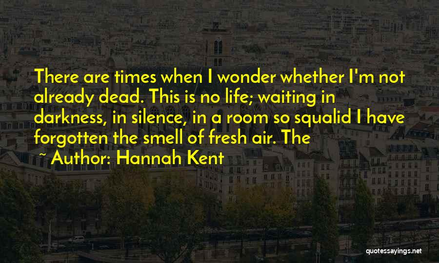 Hannah Kent Quotes: There Are Times When I Wonder Whether I'm Not Already Dead. This Is No Life; Waiting In Darkness, In Silence,
