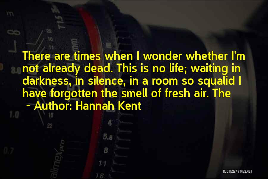 Hannah Kent Quotes: There Are Times When I Wonder Whether I'm Not Already Dead. This Is No Life; Waiting In Darkness, In Silence,