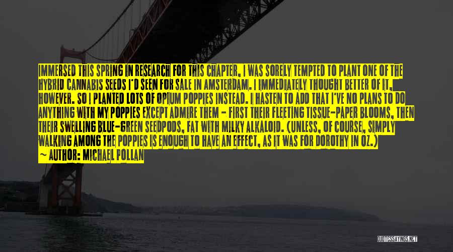 Michael Pollan Quotes: Immersed This Spring In Research For This Chapter, I Was Sorely Tempted To Plant One Of The Hybrid Cannabis Seeds