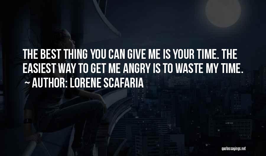 Lorene Scafaria Quotes: The Best Thing You Can Give Me Is Your Time. The Easiest Way To Get Me Angry Is To Waste