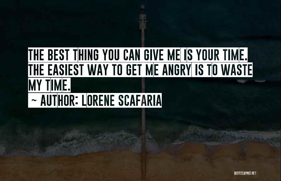 Lorene Scafaria Quotes: The Best Thing You Can Give Me Is Your Time. The Easiest Way To Get Me Angry Is To Waste