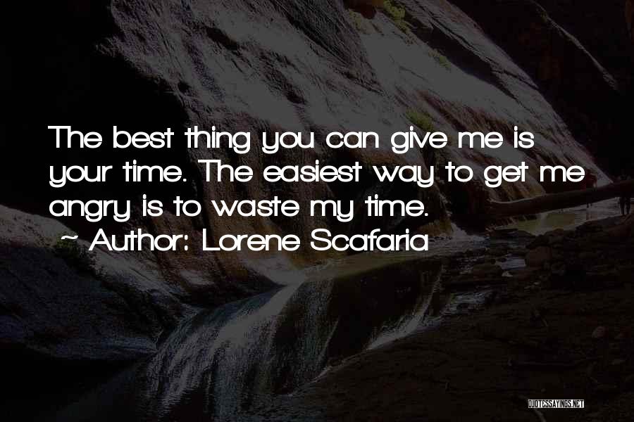 Lorene Scafaria Quotes: The Best Thing You Can Give Me Is Your Time. The Easiest Way To Get Me Angry Is To Waste