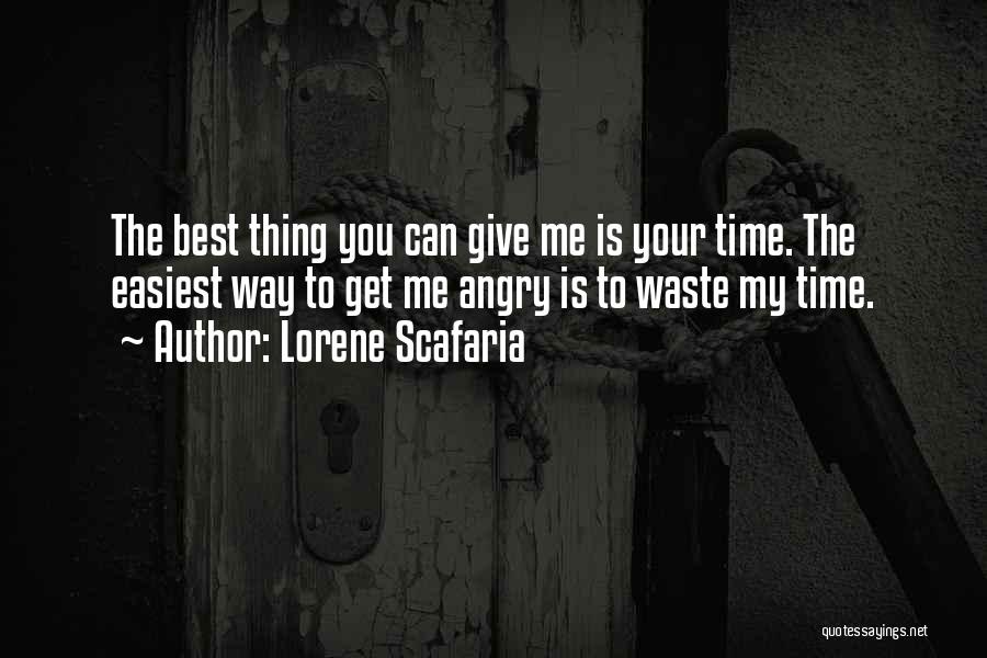 Lorene Scafaria Quotes: The Best Thing You Can Give Me Is Your Time. The Easiest Way To Get Me Angry Is To Waste