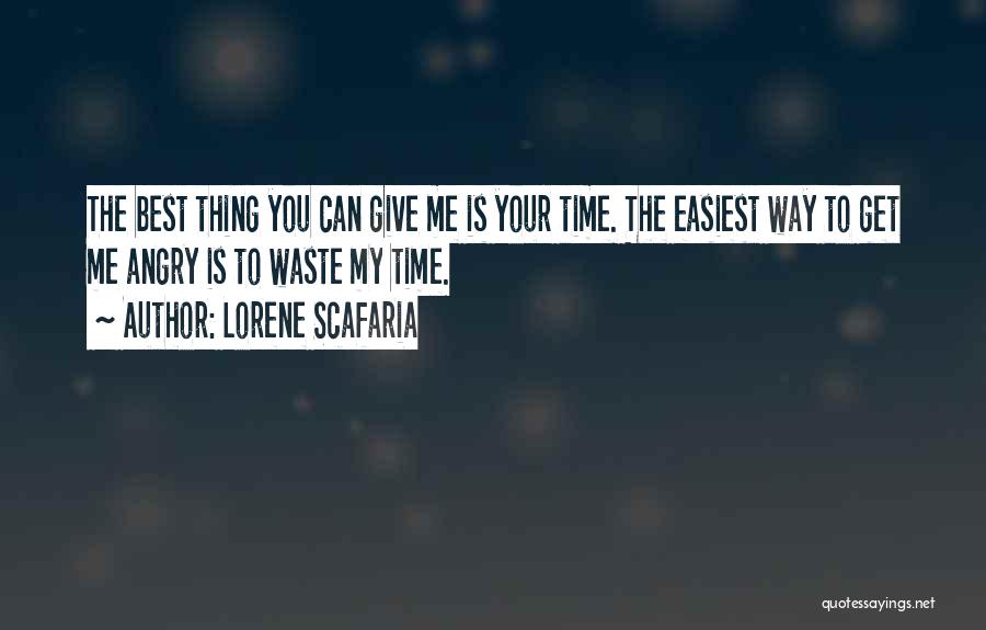 Lorene Scafaria Quotes: The Best Thing You Can Give Me Is Your Time. The Easiest Way To Get Me Angry Is To Waste