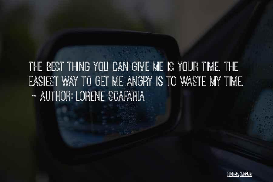 Lorene Scafaria Quotes: The Best Thing You Can Give Me Is Your Time. The Easiest Way To Get Me Angry Is To Waste