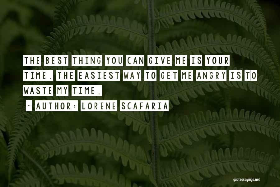 Lorene Scafaria Quotes: The Best Thing You Can Give Me Is Your Time. The Easiest Way To Get Me Angry Is To Waste