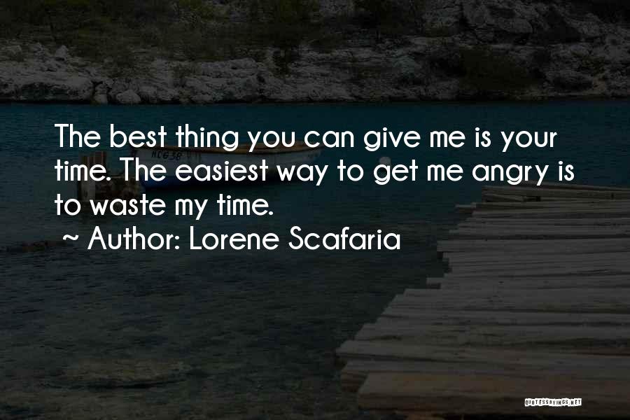 Lorene Scafaria Quotes: The Best Thing You Can Give Me Is Your Time. The Easiest Way To Get Me Angry Is To Waste