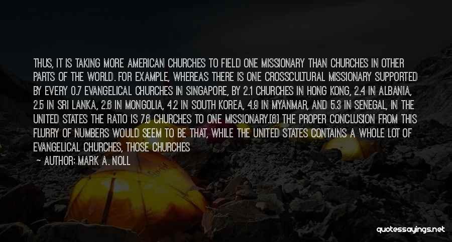 Mark A. Noll Quotes: Thus, It Is Taking More American Churches To Field One Missionary Than Churches In Other Parts Of The World. For