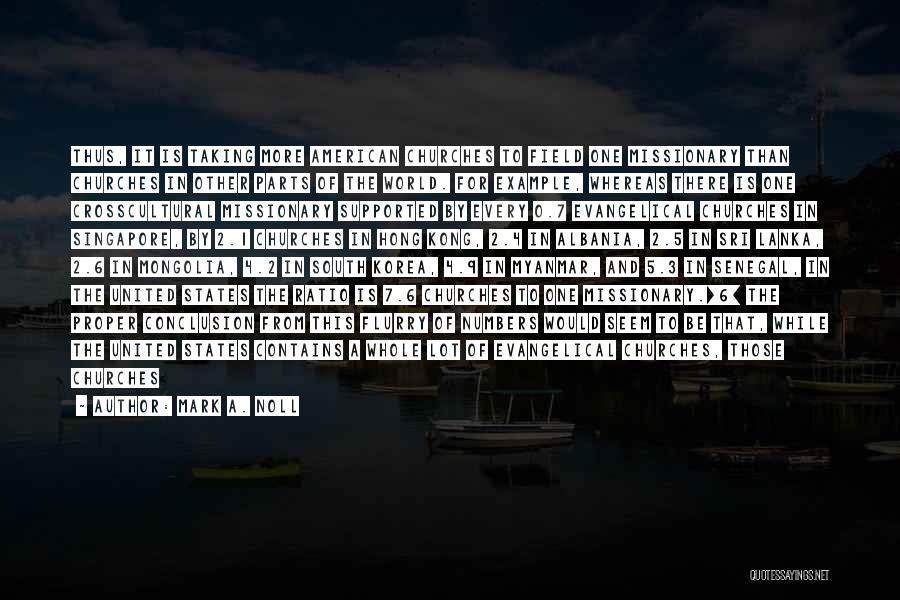 Mark A. Noll Quotes: Thus, It Is Taking More American Churches To Field One Missionary Than Churches In Other Parts Of The World. For
