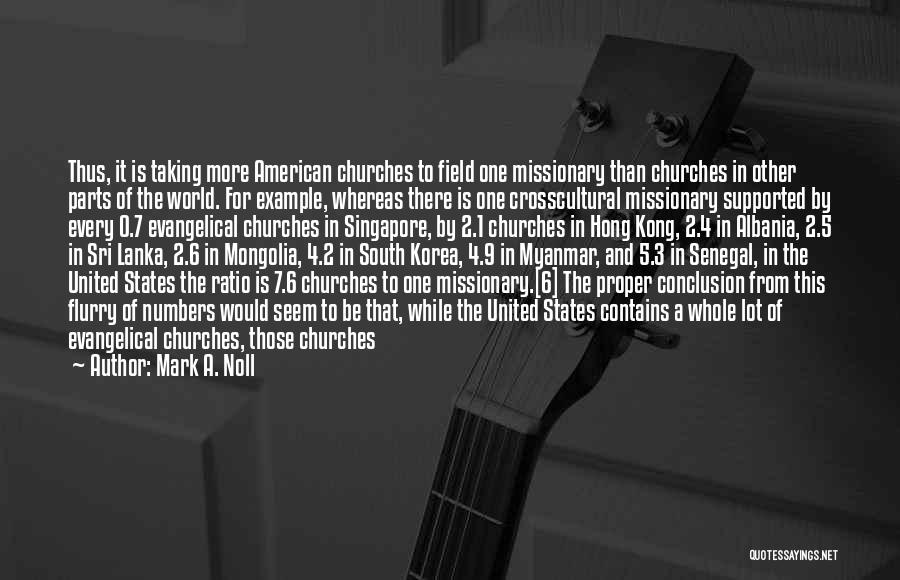 Mark A. Noll Quotes: Thus, It Is Taking More American Churches To Field One Missionary Than Churches In Other Parts Of The World. For