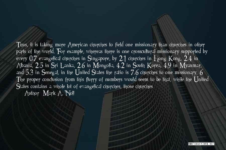 Mark A. Noll Quotes: Thus, It Is Taking More American Churches To Field One Missionary Than Churches In Other Parts Of The World. For