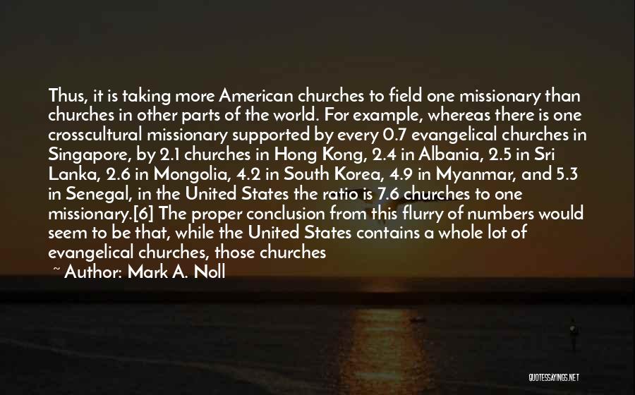 Mark A. Noll Quotes: Thus, It Is Taking More American Churches To Field One Missionary Than Churches In Other Parts Of The World. For