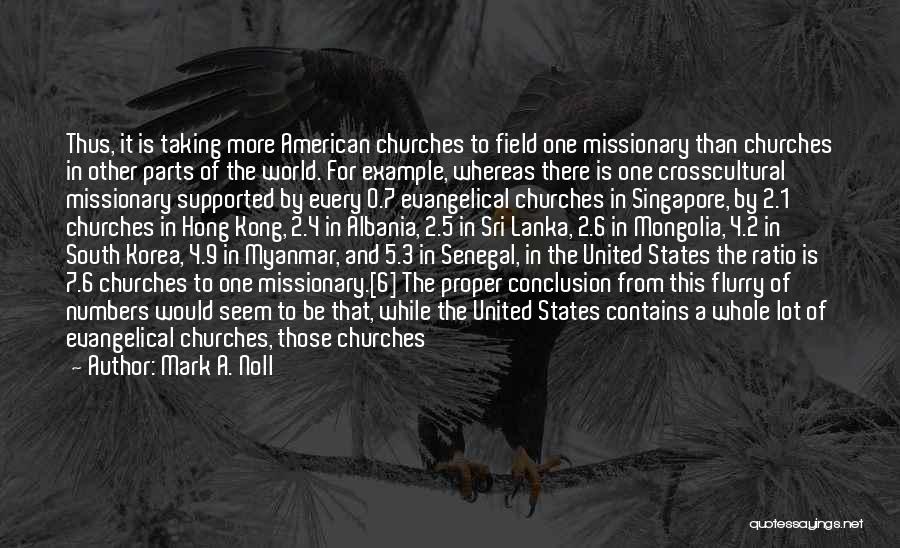 Mark A. Noll Quotes: Thus, It Is Taking More American Churches To Field One Missionary Than Churches In Other Parts Of The World. For