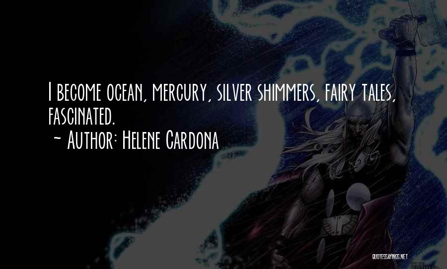 Helene Cardona Quotes: I Become Ocean, Mercury, Silver Shimmers, Fairy Tales, Fascinated.