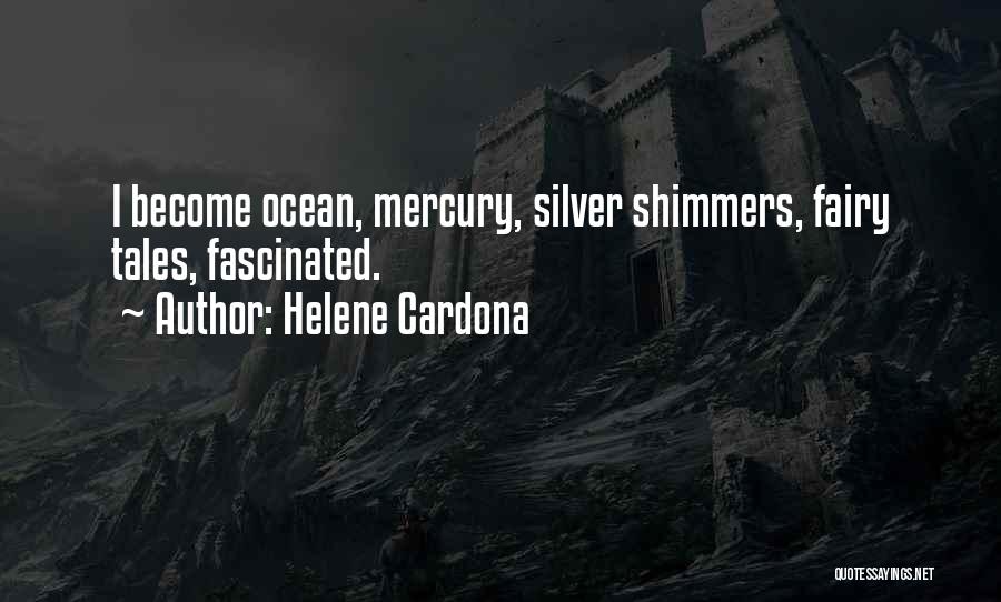 Helene Cardona Quotes: I Become Ocean, Mercury, Silver Shimmers, Fairy Tales, Fascinated.