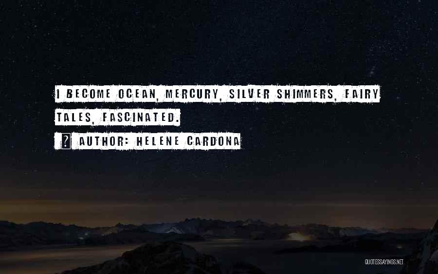 Helene Cardona Quotes: I Become Ocean, Mercury, Silver Shimmers, Fairy Tales, Fascinated.