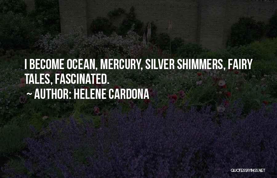 Helene Cardona Quotes: I Become Ocean, Mercury, Silver Shimmers, Fairy Tales, Fascinated.