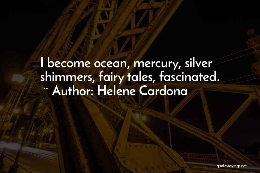 Helene Cardona Quotes: I Become Ocean, Mercury, Silver Shimmers, Fairy Tales, Fascinated.