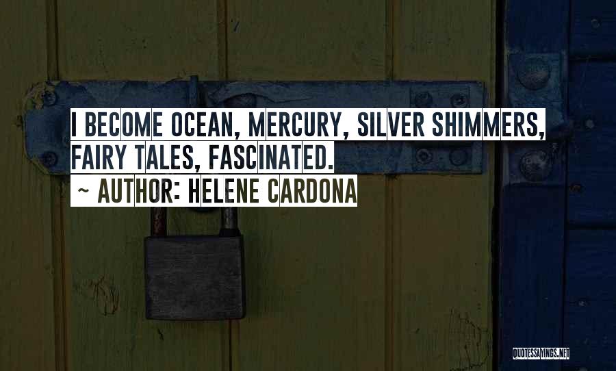Helene Cardona Quotes: I Become Ocean, Mercury, Silver Shimmers, Fairy Tales, Fascinated.