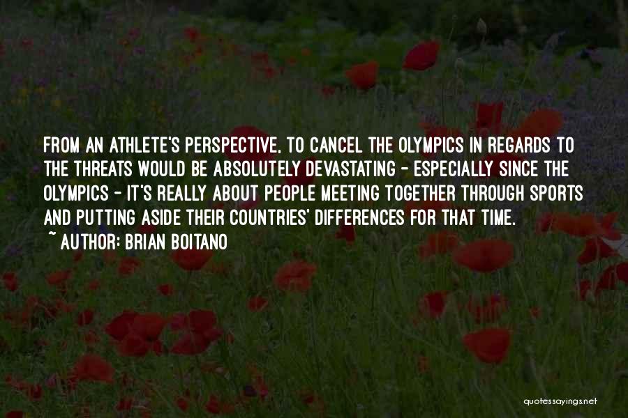 Brian Boitano Quotes: From An Athlete's Perspective, To Cancel The Olympics In Regards To The Threats Would Be Absolutely Devastating - Especially Since