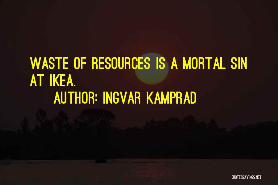 Ingvar Kamprad Quotes: Waste Of Resources Is A Mortal Sin At Ikea.