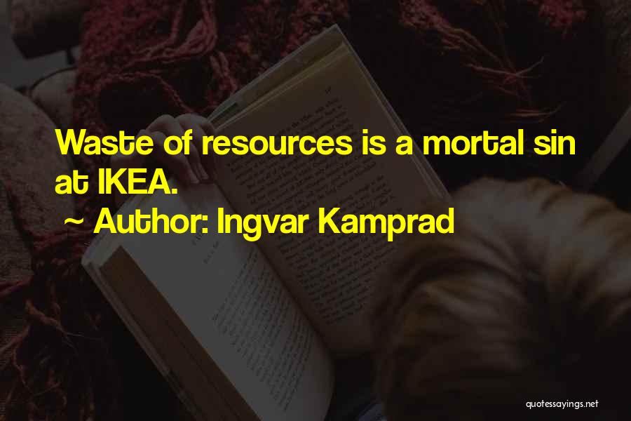 Ingvar Kamprad Quotes: Waste Of Resources Is A Mortal Sin At Ikea.